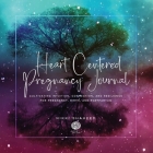 Heart Centered Pregnancy Journal: Cultivating Intuition, Connection, and Resilience for Pregnancy, Birth, and Postpartum By Nikki Shaheed Cover Image