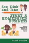 See Dick and Jane Start A Homebased Business: How to Live the Life You Want and Spend More Time With Your Family by Working From Home! By Jeanne Gormick Cover Image