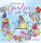 In the Garden with You: This is a heartwarming story of love, the special bond between a mother and daughter, and the ever-changing seasons of By Yolanda King, Samantha Smith (Illustrator) Cover Image