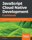 JavaScript Cloud Native Development Cookbook By John Gilbert Cover Image