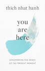 You Are Here: Discovering the Magic of the Present Moment By Thich Nhat Hanh, Sherab Chodzin Kohn (Translated by) Cover Image