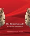 The Benin Monarchy: An Anthology of Benin History By Benin Traditional Council Editorial Boar (Editor) Cover Image