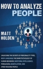 How to Analyze People: Unlocking the Secrets of Personality Types, Body Language, The Dark Psychology of Human Behavior, Emotional Intelligen By Matt Holden Cover Image