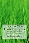 Start A Yard Care Business: Focus on Seniors and Baby Boomers By Anthony Nelson Cover Image
