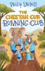 The Cheetah Cub Running Club By Philip Laslett, Agnes Saccani (Cover Design by), Amanda Horan (Editor) Cover Image