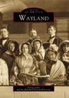 Wayland (Images of America) By George Lewis, Wayland Historical Society Cover Image