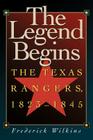 The  Legend Begins: The Texas Rangers, 1823-1845 By Frederick Wilkins Cover Image