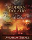 Modern Idolatry and the End of the World By Avraham Gileadi Cover Image