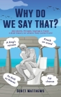 Why do we say that? - 202 Idioms, Phrases, Sayings & Facts! A Brief History On Where They Come From! By Scott Matthews Cover Image
