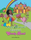 When Broccoli Invaded Candy Land By Jasmine Malaya Ray Cover Image