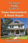 The Smart & Easy Guide To Home Improvement & Home Repair: The DIY House Manual for Do It Yourself Remodeling, Renovation & Redecorating Projects Cover Image