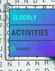 Elderly Activities Games: An Adult Activity Book Word Search And Easy To Read, All Time Favorite Word Search For Adults. Cover Image