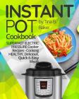 Instant Pot Cookbook: Superfast Electric Pressure Cooker Recipes - Cooking Healthy, Delicious, Quick and Easy Meals. By Tina B. Baker Cover Image