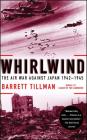 Whirlwind: The Air War Against Japan, 1942-1945 By Barrett Tillman Cover Image