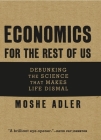Economics for the Rest of Us: Debunking the Science That Makes Life Dismal By Moshe Adler Cover Image