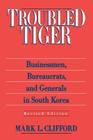 Troubled Tiger: Businessmen, Bureaucrats and Generals in South Korea (East Gate Book) By Mark L. Clifford Cover Image