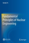 Fundamental Principles of Nuclear Engineering By Jiyang Yu Cover Image