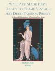 Wall Art Made Easy: Ready to Frame Vintage Art Deco Fashion Prints: 30 Beautiful Illustrations to Transform Your Home Cover Image