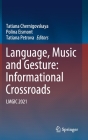 Language, Music and Gesture: Informational Crossroads: Lmgic 2021 By Tatiana Chernigovskaya (Editor), Polina Eismont (Editor), Tatiana Petrova (Editor) Cover Image