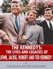 The Kennedys: The Lives and Legacies of John, Jackie, Robert, and Ted Kennedy Cover Image