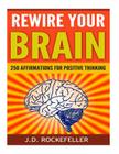 Rewire Your Brain: 250 Affirmations for Positive Thinking By J. D. Rockefeller Cover Image