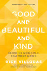 Good and Beautiful and Kind: Becoming Whole in a Fractured World Cover Image