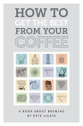 How to get the best from your coffee By Pete Licata, Chris Ryan (Editor), Cindy Ondrick (Illustrator) Cover Image
