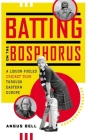 Batting on the Bosphorus: A Liquor-Fueled Cricket Tour Through Eastern Europe By Angus Bell Cover Image