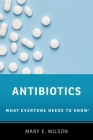 Antibiotics: What Everyone Needs to Know(r) By Mary E. Wilson Cover Image