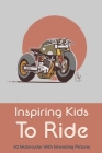 Inspiring Kids To Ride: 90 Motorcycles With Interesting Pictures: Dirt Bike Books Cover Image