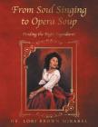 From Soul Singing to Opera Soup: Finding the Right Ingredients By Lori Brown Mirabal Cover Image