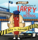 The Adventures of Larry the Hot Dog: Pete the Policeman Cover Image