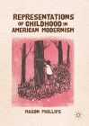 Representations of Childhood in American Modernism By Mason Phillips Cover Image