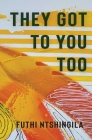 They Got to You Too: A Novel By Futhi Ntshingila Cover Image