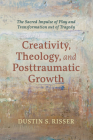 Creativity, Theology, and Posttraumatic Growth By Dustin S. Risser Cover Image