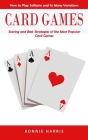 Card Games: How to Play Solitaire and Its Many Variations (Scoring and Best Strategies of the Most Popular Card Games) By Bonnie Harris Cover Image