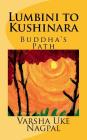 Lumbini to Kushinara: Buddha's Path By Varsha Uke Nagpal Cover Image