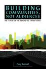 Building Communities, Not Audiences: The Future of the Arts in the United States By Doug Borwick Cover Image