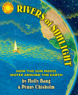 Rivers of Sunlight: How the Sun Moves Water Around the Earth By Molly Bang, Penny Chisholm, Molly Bang (Illustrator) Cover Image