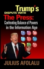Trump's Dispute With The Press: Confronting Balance of Powers in the Information Age By Julius Afolalu Cover Image