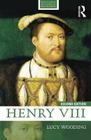 Henry VIII: 2nd Edition (Routledge Historical Biographies) By Lucy Wooding Cover Image