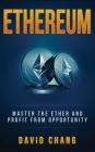 Ethereum: Master the Ether and Profit from Opportunity By David Chang Cover Image