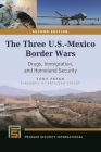 The Three U.S.-Mexico Border Wars: Drugs, Immigration, and Homeland Security (Praeger Security International) By Tony Payan Cover Image