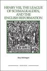 The Henry VIII, the League of Schmalkalden, and the English Reformation (Royal Historical Society Studies in History New #25) Cover Image