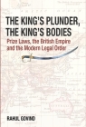 The King's Plunder, the King's Bodies: Prize Laws, the British Empire and the Modern Legal Order By Rahul Govind Cover Image