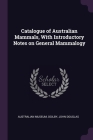 Catalogue of Australian Mammals, With Introductory Notes on General Mammalogy By Australian Museum (Created by), John Douglas Ogilby Cover Image