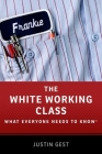 The White Working Class: What Everyone Needs to Know By Justin Gest Cover Image