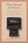 Dust Bound for Heaven: Explorations in the Theology of Thomas Aquinas By Reinhard Hütter Cover Image