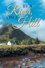 By A River, On A Hill By John Durbin Husher Cover Image