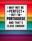 I May Not Be Perfect But I'm Portuguese And That's Close Enough: Funny Notebook 100 Pages 8.5x11 Notebook Portuguese Family Heritage Portugal Gifts By Heritage Book Mart Cover Image